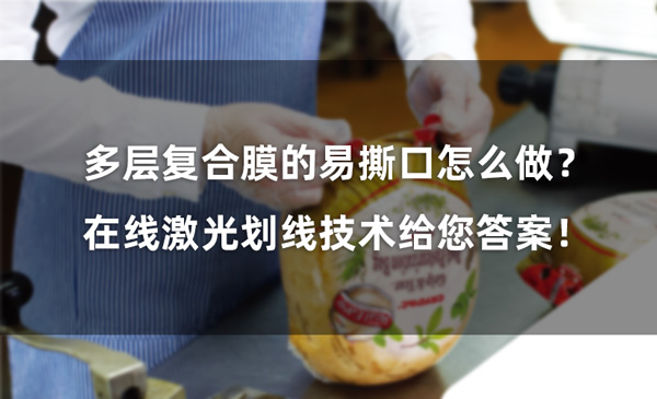 多層復(fù)合膜的易撕口怎么做？ 在線激光劃線技術(shù)給您答案！(圖1)